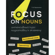 Focus on Nouns: английский язык. Грамматика. Интенсивный курс подготовки к экзамену