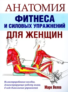Анатомия фитнеса и силовых упражнений для женщин. Велла М.