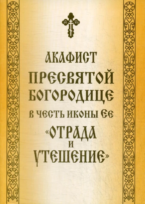 Акафист Пресвятой Богородице в честь иконы Ее "Отрада и Утешение".