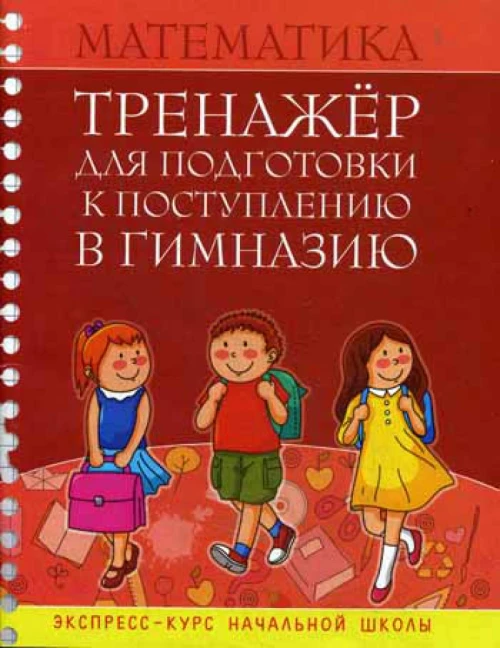 Математика. Тренажер для подготовки к поступлению в гимназию. Сост. Канашевич Т.Н.