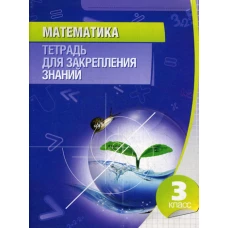 Математика. 3 кл. Тетрадь для закрепления знаний. 11-е изд. Сост. Канашевич Т.Н.