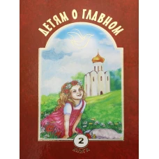 Детям о главном. Кн. 2: сборник. Сост. Воронецкий А.М., Ефанова Е.А.