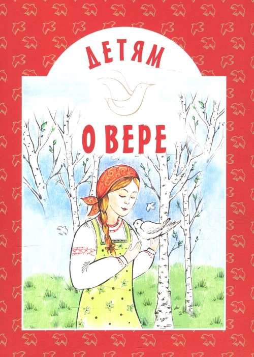 Детям о вере: сборник. 8-е изд. Сост. Старостина И.А.