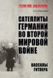 Константин Залесский: Сателлиты Германии во Второй мировой войне. Вассалы Гитлера