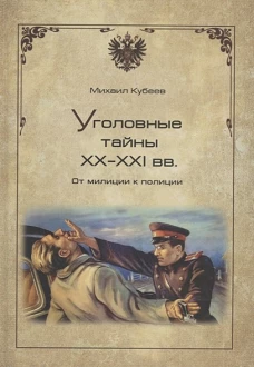 Уголовные тайны ХХ - ХХIвв. От милиции к полиции