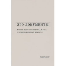 Эго-документы. Россия первой половины ХХ века в межисточниковых диалогах