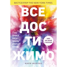 Все достижимо. Стать лучшей, найти любовь, добитьс