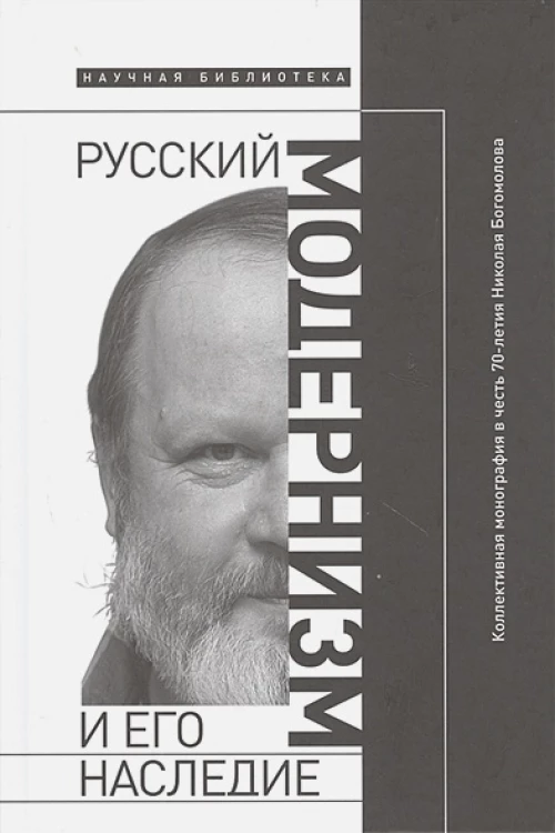 Русский модернизм и его наследие: Коллективная монография в честь 70-летия Н. А. Богомолова