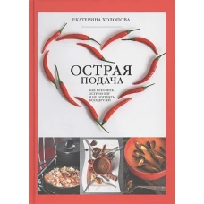 Острая подача. Как готовить острую еду и не потерять всех друзей
