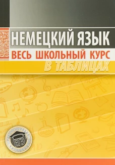Немецкий язык.Весь школьный курс в таблицах