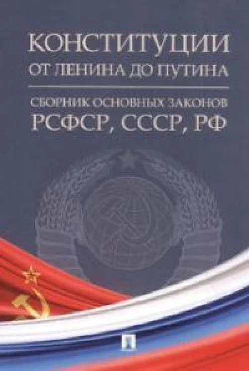 Конституции от Ленина до Путина : сборник основных законов РСФСР, СССР, РФ