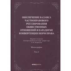 Обеспечение баланса частноправового регулирования общественных отношений в парадигме конвергенции норм права. Т. 2: монография