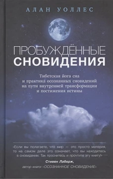 Пробужденные сновидения: тибетская йога сна и практика осознанных сновидений на пути внутренней трансформации и постижения истины. Уоллес А