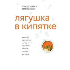 Лягушка в кипятке и еще 300 популярных инструментов мышления, которые сделают вас умнее