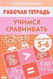 Учимся сравнивать. Тетрадь для детей 5-6 лет
