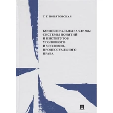 Концептуальные основы системы понятий и институтов уголовного и уголовно-процессуального права. Монография