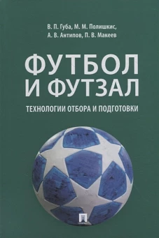 Футбол и футзал. Технологии отбора и подготовки. Монография
