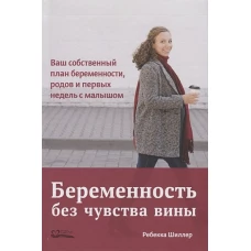 Беременность без чувства вины. Ваш собственный план беременности, родов и первых