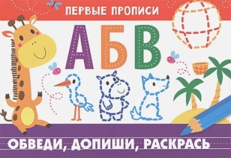 ПЕРВЫЕ ПРОПИСИ. Обведи, допиши, раскрась