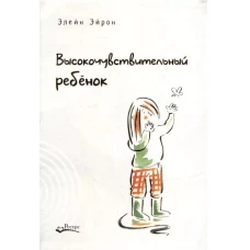Высокочувствительный ребенок. Как помочь нашим детям расцвести в этом тяжелом мире. 2-е изд., доп