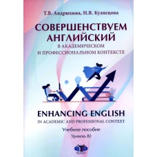 Совершенствуем английский в академическом и профессиональном контексте. Enhancing English in Academic and Professional Context. Учебное пособие. Урове