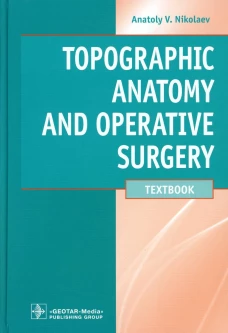Анатолий Николаев: Topographic Anatomy and Operative Surgery. Textbook