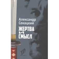 Александр Секацкий «Жертва и смысл». Фонд содействия развитию современной литературы «Люди и книги», СПб., 2020. – 384 с