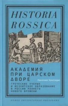 Академия при царском дворе: греческие ученые и иезуитское образование в России раннего Нового времени
