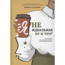 Я неидеальная. Ну и что? Как принять свое несовершенство и реализовать мечты