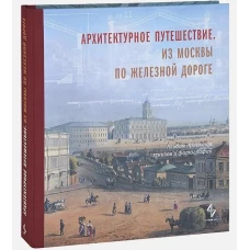 Архитектурное путешествие.Из Москвы по железной дороге.Альбом проектов,эскизов и