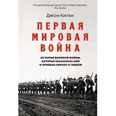 Первая мировая война: История Великой войны, которая расколола мир и привела Европу к гибели