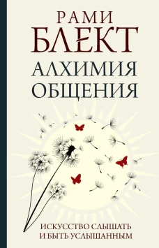Алхимия общения. Искусство слышать и быть услышанным