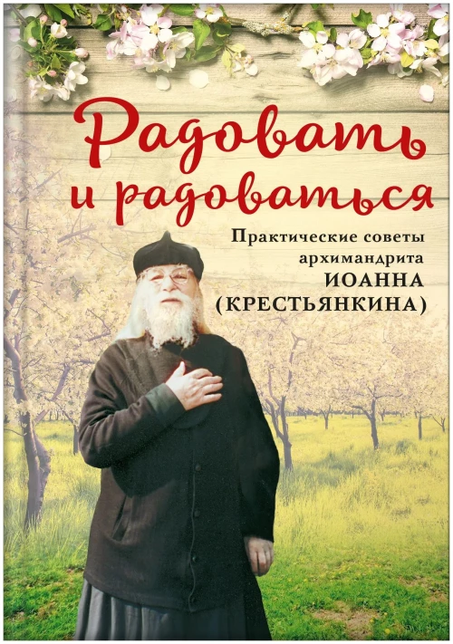 Радовать и радоваться.Практические советы архимандрита Иоанна (Крестьянкина)