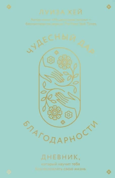 Чудесный дар благодарности. Дневник, который научит тебя благословлять свою жизнь