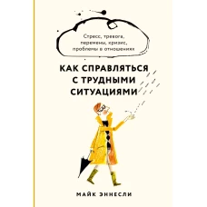 Как справляться с трудными ситуациями: Стресс, тревога, перемены, кризис, проблемы в отношениях