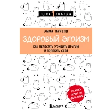 Здоровый эгоизм. Как перестать угождать другим и полюбить себя