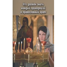 Что должен знать каждый приходящий в Православный храм. Практические советы и наставления для начинающих ходить в церковь