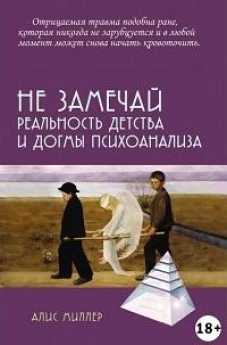Не замечай. Реальнсть детства и догмы психоанализа 18+