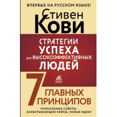 Стратегии успеха для высокоэффективных людей. 7 главных принципов. Уникальные советы, захватывающие кейсы, новые идеи!