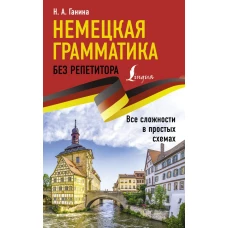 Немецкая грамматика без репетитора. Все сложности в простых схемах