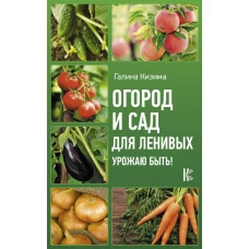 Огород и сад для ленивых. Урожаю быть!