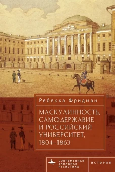Маскулинность,самодержавие и российский университет,1804&ndash;1863