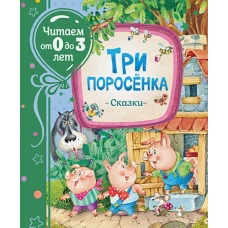 Три поросенка. Сказки (Читаем от 0 до 3 лет)