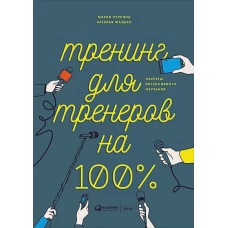 Тренинг для тренеров на 100%: Секреты интенсивного обучения