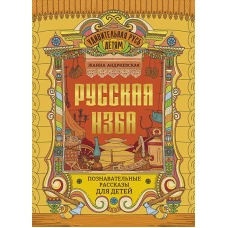 Русская изба: познавательные рассказы для детей
Андриевская Жанна Викторовна