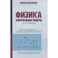 Ирина Касаткина: Физика. Работа и мощность, законы сохранения, статика. 10-11 классы. Контрольные работы