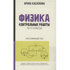 Ирина Касаткина: Физика. Контрольные работы. Постоянный ток. 10-11 классы