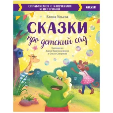 Большая сказочная серия. Сказки про детский сад. Справляемся с капризами и истерикой/Ульева Е.