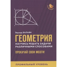 Геометрия:научись решать задачи различными способами:профил.уровень