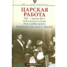 Царская работа. XIX-начало XX века. Повседневная жизнь Российского императорского двора